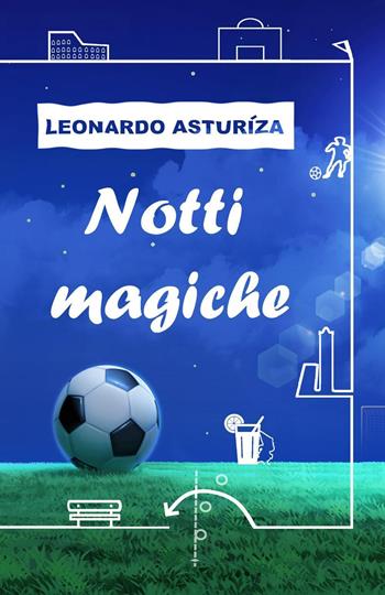 Notti magiche - Leonardo Asturìza - Libro Youcanprint 2023 | Libraccio.it