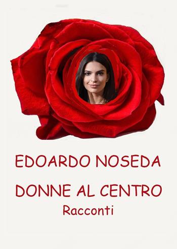 Donne al centro. Racconti - Edoardo Noseda - Libro Youcanprint 2023 | Libraccio.it