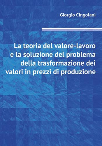 La teoria del valore-lavoro e la soluzione del problema della trasformazione dei valori in prezzi di produzione - Giorgio Cingolani - Libro Youcanprint 2023 | Libraccio.it
