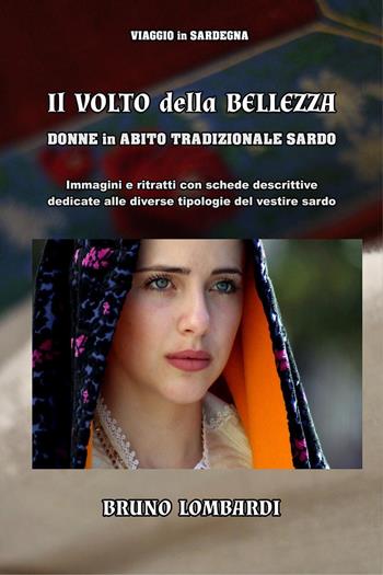 Il volto della bellezza. Donne in abito tradizionale sardo - Bruno Lombardi - Libro Youcanprint 2023 | Libraccio.it