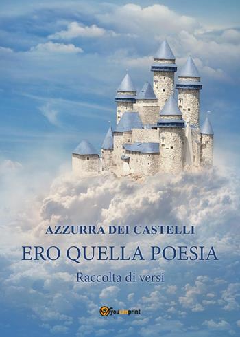 Ero quella poesia - Azzurra Dei Castelli - Libro Youcanprint 2023 | Libraccio.it