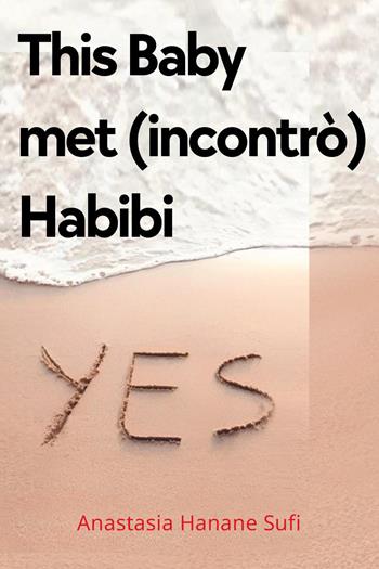 This Baby met (incontrò) Habibi - Anastasia Hanane Sufi - Libro Youcanprint 2023 | Libraccio.it