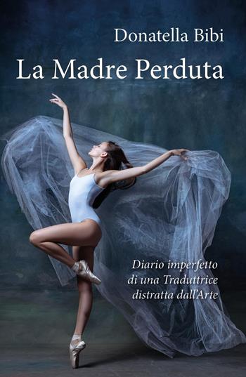 La madre perduta. Diario imperfetto di una traduttrice distratta dall’arte - Donatella Bibi - Libro Youcanprint 2023 | Libraccio.it