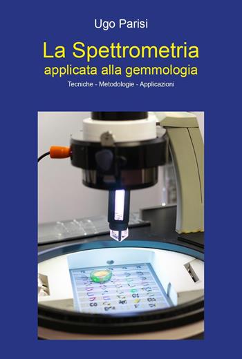 La spettrometria applicata alla gemmologia. Tecniche-metodologie-applicazioni - Ugo Parisi - Libro Youcanprint 2023 | Libraccio.it