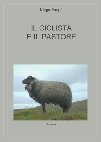 Il ciclista e il pastore - Diego Magni - Libro Youcanprint 2023 | Libraccio.it