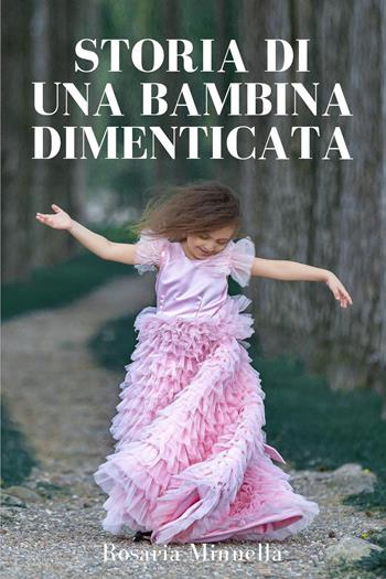 Storia di una bambina dimenticata - Rosaria Minnella - Libro Youcanprint 2023 | Libraccio.it