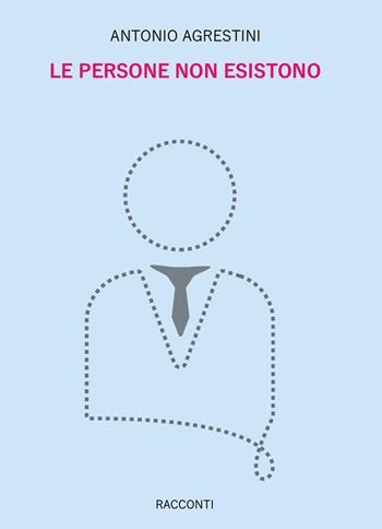 Le persone non esistono - Antonio Agrestini - Libro Youcanprint 2023 | Libraccio.it
