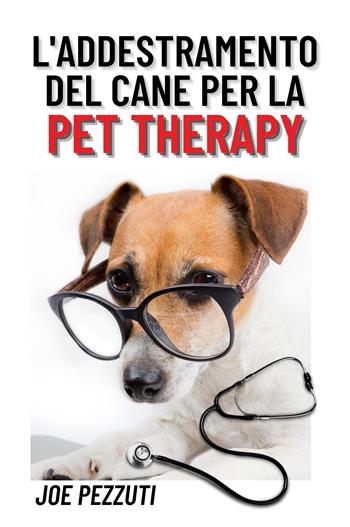 L'addestramento del cane per la pet therapy - Joe Pezzuti - Libro Youcanprint 2023 | Libraccio.it