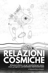 Relazioni cosmiche. Riflessioni (fisiche e un po' metafisiche) per essere, vivere, prosperare nell'universo partecipatorio