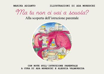 Ma tu non ci vai a scuola? Alla scoperta dell'istruzione parentale. Ediz. illustrata - Marika Adianto - Libro Youcanprint 2023 | Libraccio.it