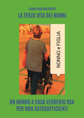 La terza vita dei nonni. Un nonno a casa Verderio RSA per non autosufficienti - Leone Gabriele Rotini - Libro Youcanprint 2023 | Libraccio.it