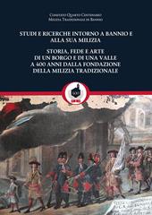 Studi e ricerche intorno a Bannio e alla sua milizia. Storia, fede e arte di un borgo e di una valle a 400 anni dalla fondazione della milizia tradizionale