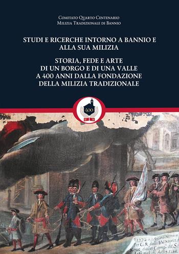 Studi e ricerche intorno a Bannio e alla sua milizia. Storia, fede e arte di un borgo e di una valle a 400 anni dalla fondazione della milizia tradizionale - Stefano Della Sala, Fabrizio Cammelli - Libro Youcanprint 2023 | Libraccio.it