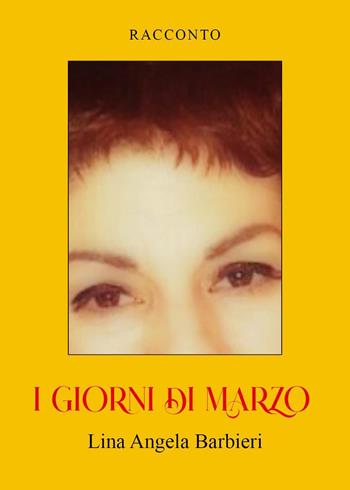 I giorni di marzo - Lina Angela Barbieri - Libro Youcanprint 2023 | Libraccio.it