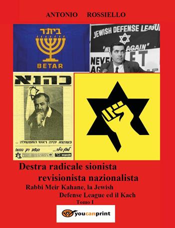 Destra radicale sionista revisionista nazionalista Rabbi Meir Kahane, la Jewish Defense League ed il Kach. Vol. 1 - Antonio Rossiello - Libro Youcanprint 2023 | Libraccio.it