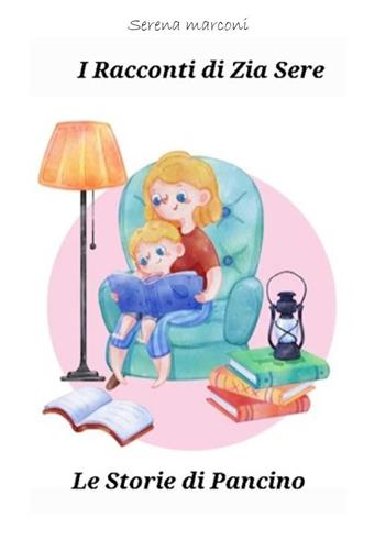 I racconti di zia Sere. Le storie di Pancino - Serena Marconi - Libro Youcanprint 2023 | Libraccio.it