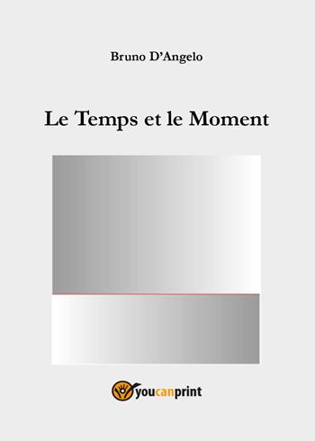 Le temps et le moment - Bruno D'Angelo - Libro Youcanprint 2023 | Libraccio.it