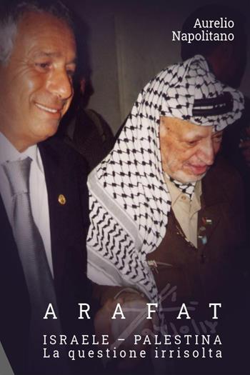 Arafat. Israele-Palestina. La questione irrisolta - Aurelio Napolitano - Libro Youcanprint 2023 | Libraccio.it