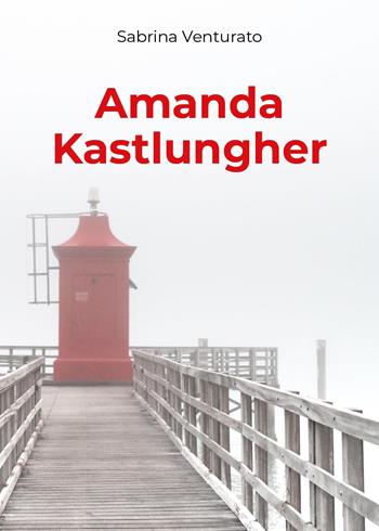 Amanda Kastlungher - Sabrina Venturato - Libro Youcanprint 2023 | Libraccio.it
