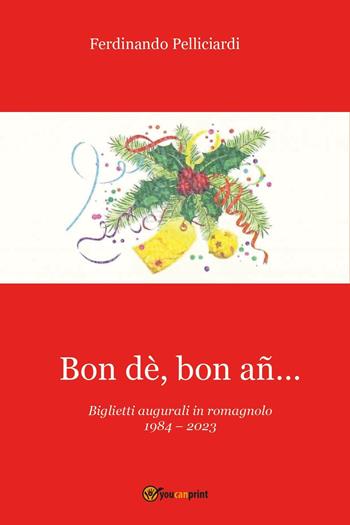 Bon dè, bon añ...Biglietti augurali in romagnolo 1984-2023 - Ferdinando Pelliciardi - Libro Youcanprint 2023 | Libraccio.it