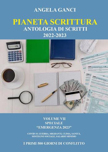 Pianeta scrittura. Antologia di scritti 2022-2023. Vol. 7: Speciale «Emergenza 2023» Covid 19. Guerra, migranti, alluvioni, sanità, sostegno sociale, salario minimo. I primi 500 giorni di conflitto - Angela Ganci - Libro Youcanprint 2023 | Libraccio.it