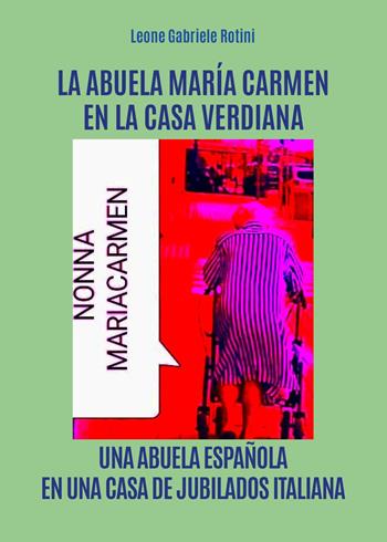 La abuela Maria Carmen en la casa Verdiana - Leone Gabriele Rotini - Libro Youcanprint 2024 | Libraccio.it