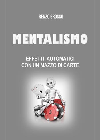 Mentalismo. Effetti automatici con un mazzo di carte - Renzo Grosso - Libro Youcanprint 2023 | Libraccio.it