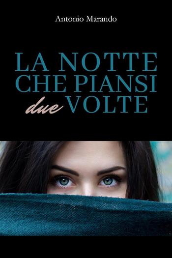 La notte che piansi due volte - Antonio Marando - Libro Youcanprint 2023 | Libraccio.it