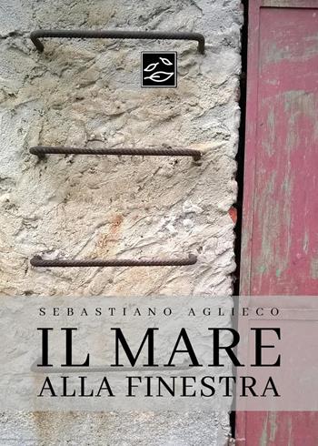 Il mare alla finestra - Sebastiano Aglieco - Libro Youcanprint 2023 | Libraccio.it