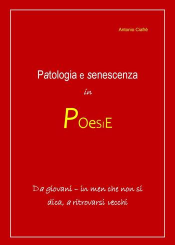 Patologia e senescenza in poesie. Da giovani, in men che non si dica a ritrovarsi vecchi - Antonio Ciafrè - Libro Youcanprint 2023 | Libraccio.it