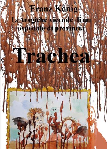 Trachea. Le tragiche vicende di un ospedale di provincia - Franz König - Libro Youcanprint 2023 | Libraccio.it