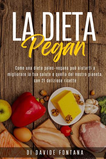 La dieta pegan. Come una dieta paleo-vegana può aiutarti a migliorare la tua salute e quella del nostro pianeta, con 21 deliziose ricette - Davide Fontana - Libro Youcanprint 2023 | Libraccio.it