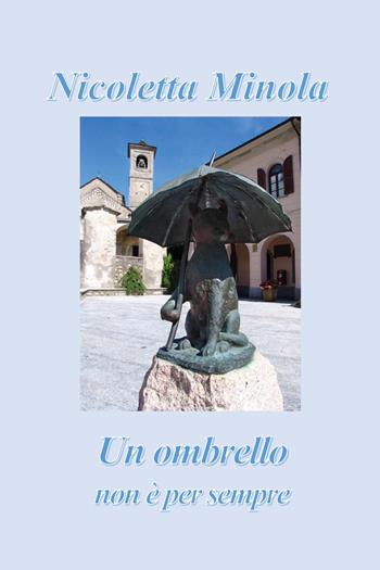 Un ombrello non è per sempre - Nicoletta Minola - Libro Youcanprint 2023 | Libraccio.it