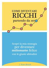 Come diventare ricchi partendo da zero. Scopri la mia strategia per diventare felice con le giuste abitudini