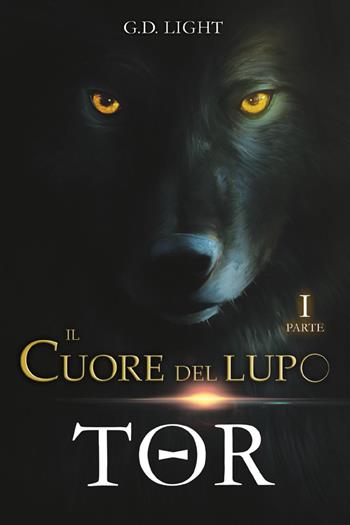Tor. Il cuore del lupo. Vol. 1 - G. D. Light - Libro Youcanprint 2023 | Libraccio.it