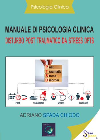 Manuale di psicologia clinica. Disturbo post traumatico da stress DPTS. Diagnosi e trattamento clinico - Adriano Spada Chiodo - Libro Youcanprint 2023 | Libraccio.it