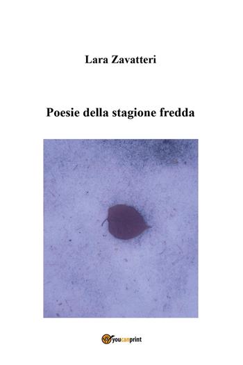 Poesie della stagione fredda - Lara Zavatteri - Libro Youcanprint 2023 | Libraccio.it