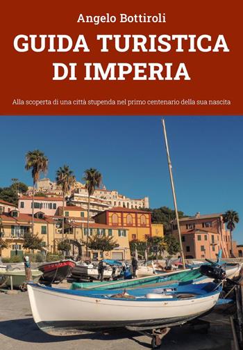 Guida turistica di Imperia - Angelo Bottiroli - Libro Youcanprint 2023 | Libraccio.it