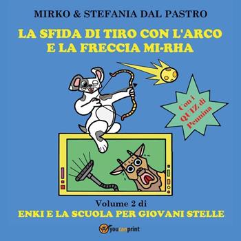 La sfida di tiro con l'arco e la freccia mi-rha. Enki e la scuola per giovani stelle. Ediz. illustrata. Vol. 2 - Mirko Dal Pastro, Stefania Dal Pastro - Libro Youcanprint 2023 | Libraccio.it