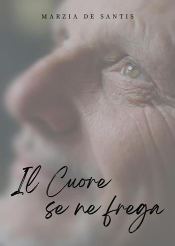 Il cuore se ne frega - Marzia De Santis - Libro Youcanprint 2023 | Libraccio.it