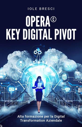 Opera©: Key Digital Pivot. Alta formazione per la digital transformation aziendale - Iole Bresci - Libro Youcanprint 2023 | Libraccio.it