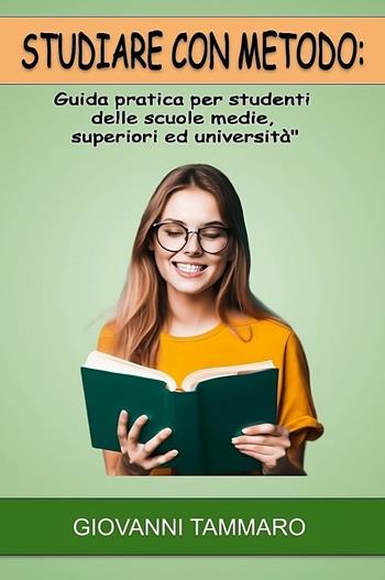 Studiare con metodo. Guida pratica per studenti delle scuole medie, superiori ed università - Giovanni Tammaro - Libro Youcanprint 2023 | Libraccio.it