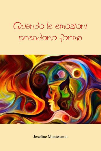 Quando le emozioni prendono forma - Josefine Montesanto - Libro Youcanprint 2023 | Libraccio.it