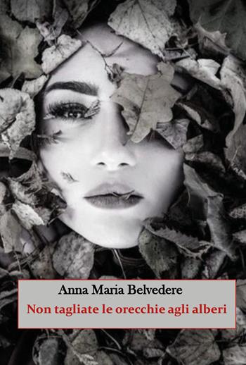 Non tagliate le orecchie agli alberi - Anna Maria Belvedere - Libro Youcanprint 2023 | Libraccio.it