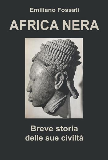Africa Nera. Breve storia delle sue civiltà - Emiliano Fossati - Libro Youcanprint 2023 | Libraccio.it