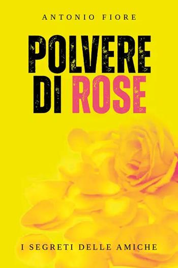 Polvere di rose - Antonio Fiore - Libro Youcanprint 2023 | Libraccio.it