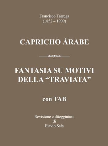 Francisco Tárrega (1852-1909): Capricho árabe & Fantasia su motivi della «Traviata» +TAB. Con QR Code - Flavio Sala - Libro Youcanprint 2023 | Libraccio.it