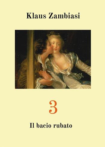 3. Il bacio rubato - Klaus Zambiasi - Libro Youcanprint 2023 | Libraccio.it