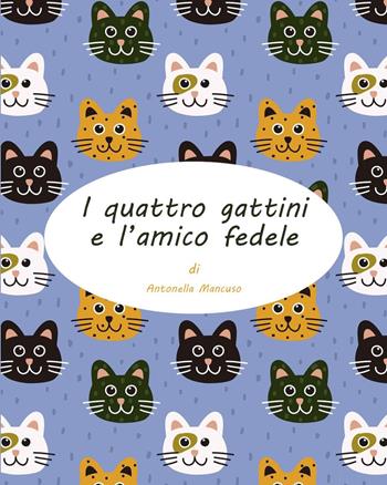 I quattro gattini e l'amico fedele - Antonella Mancuso - Libro Youcanprint 2023 | Libraccio.it