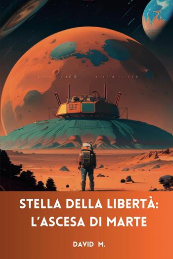 Stella della libertà. L'ascesa di Marte - M. David - Libro Youcanprint 2023 | Libraccio.it